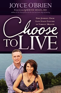 Choose to Live: Our Journey from Late Stage Cancers Vibrant Health