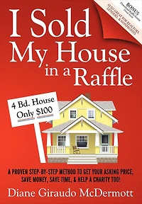 I Sold My House a Raffle: Proven Step-by-Step Method to Get Your Asking Price, Save Money, Time, & Help Charity Too!