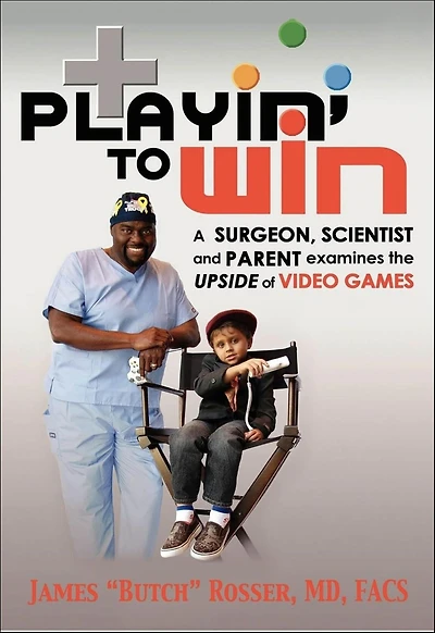 Playin' to Win: A Surgeon, Scientist and Parent Examines the Upside of Video Games
