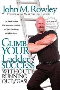 Climb Your Ladder of Success Without Running Out Gas!: The Simple Truth on How to Revitalize Body and Ignite Energy for Lifelong