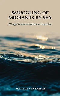 Smuggling of Migrants by Sea: EU Legal Framework and Future Perspective