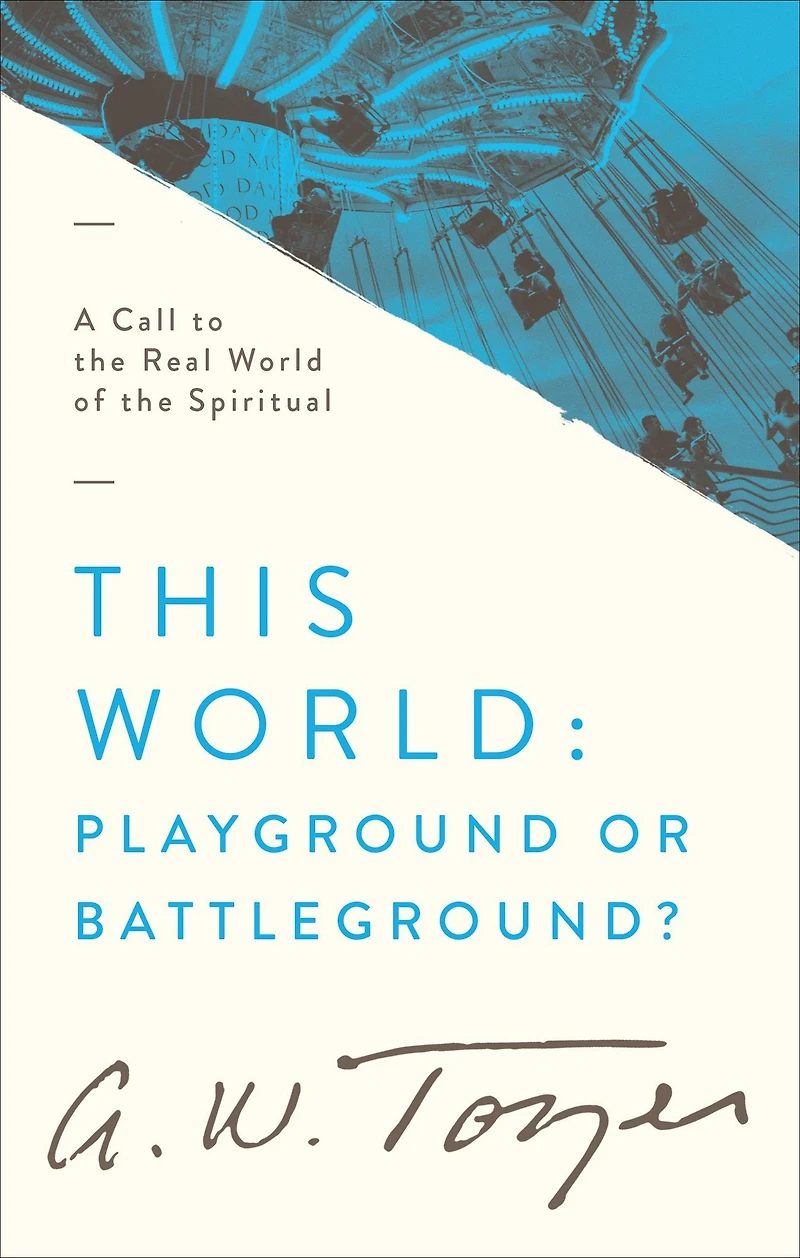 This World: Playground or Battleground?: A Call to the Real World of Spiritual