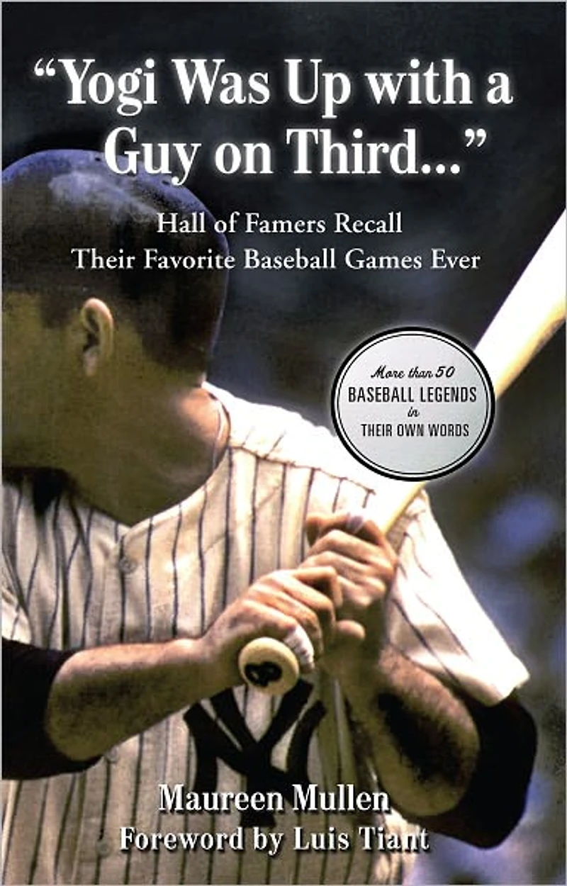 "Yogi Was Up with a Guy on Third. . .": Hall of Famers Recall Their Favorite Baseball Games Ever