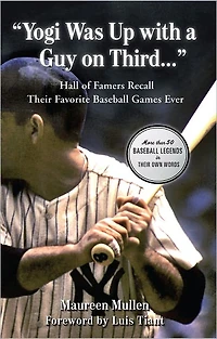 "Yogi Was Up with a Guy on Third. . .": Hall of Famers Recall Their Favorite Baseball Games Ever