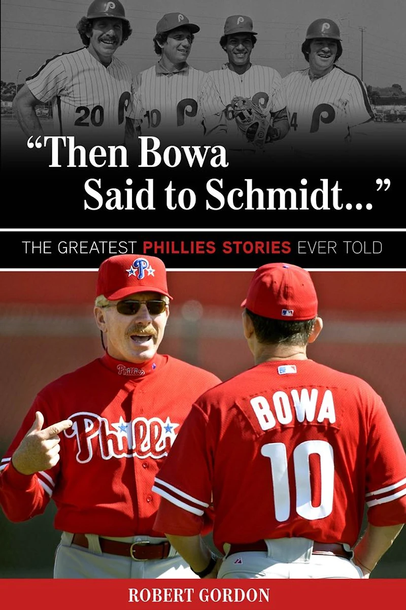 "Then Bowa Said to Schmidt. . .": The Greatest Phillies Stories Ever Told
