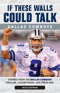 If These Walls Could Talk: Dallas Cowboys: Stories from the Cowboys Sideline, Locker Room, and Press Box