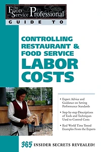 Controlling Restaurant and Food Service Labor Costs: 365 Insider Secrets Revealed (The Professional Guide To Series 7)