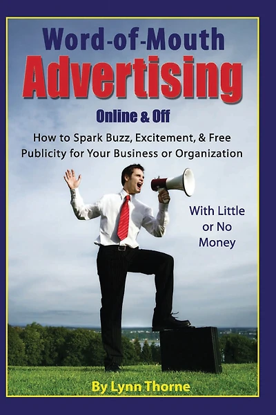 Word-of-Mouth Advertising Online and Off: How to Spark Buzz, Excitement, and Free Publicity for Your Business or Organization -- With Little or No Money