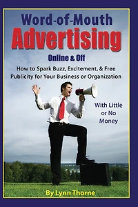 Word-of-Mouth Advertising Online and Off: How to Spark Buzz, Excitement, and Free Publicity for Your Business or Organization -- With Little or No Money