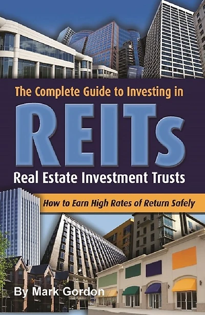 The Complete Guide to Investing in Reits How to Earn High Rates of Return Safely