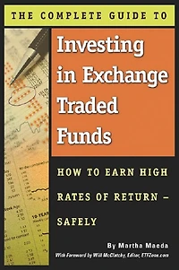 The Complete Guide to Investing in Exchange Traded Funds How to Earn High Rates of Return - Safely
