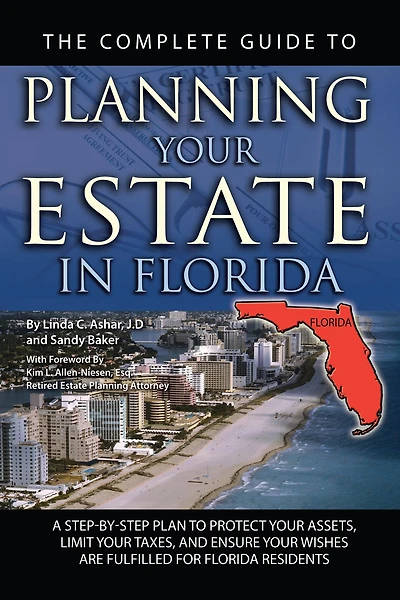 The Complete Guide to Planning Your Estate In Florida A Step-By-Step Plan to Protect Your Assets, Limit Your Taxes, and Ensure Your Wishes Are Fulfilled for Florida Residents