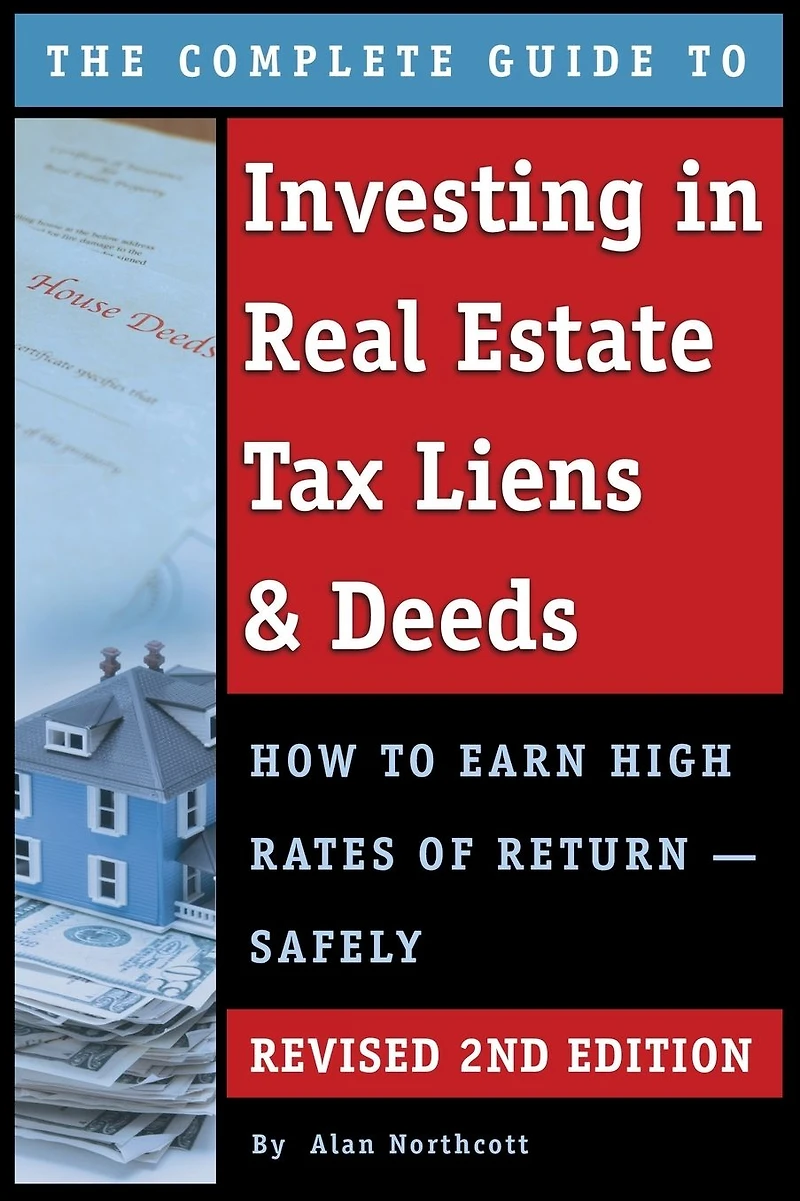 The Complete Guide to Investing Real Estate Tax Liens & Deeds: How Earn High Rates of Return - Safely REVISED 2ND EDITION
