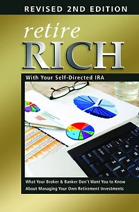 Retire Rich with Your Self-Directed IRA: What Broker & Banker Don't Want You to Know About Managing Own Retirement Investments