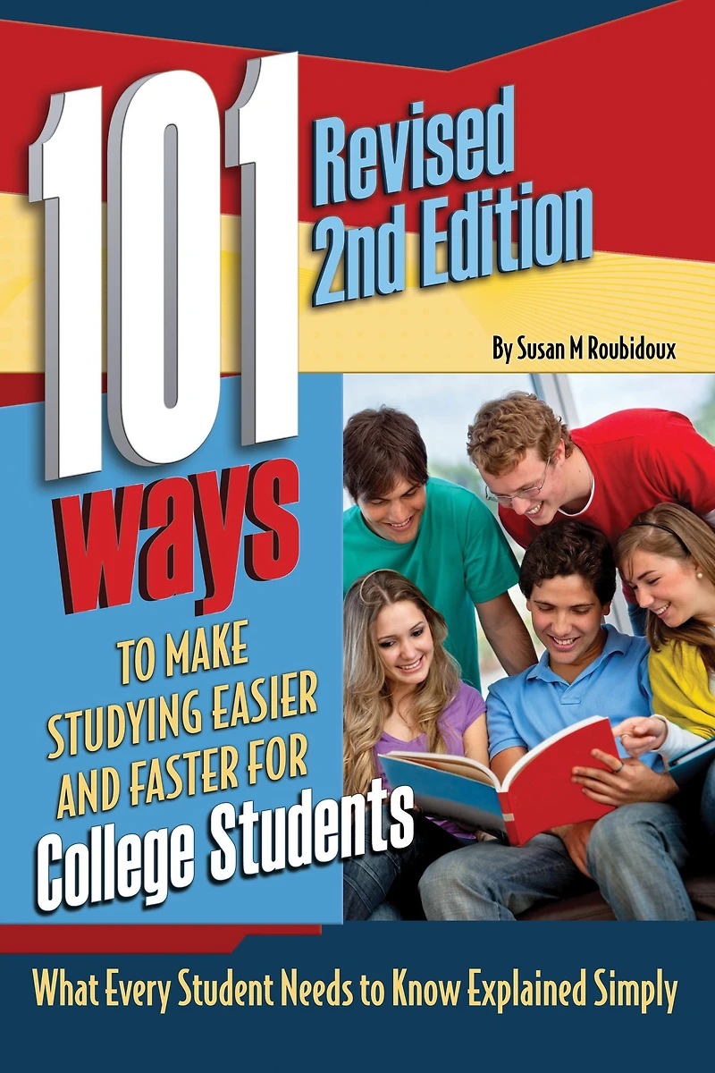 101 Ways to Make Studying Easier and Faster For College Students What Every Student Needs Know Explained Simply REVISED 2ND EDITION