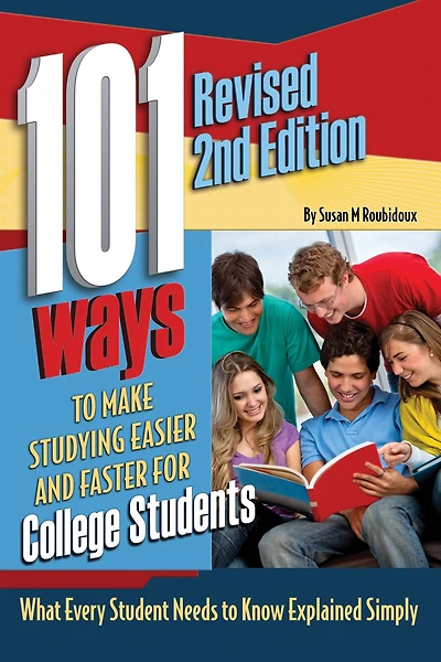 101 Ways to Make Studying Easier and Faster For College Students What Every Student Needs Know Explained Simply REVISED 2ND EDITION