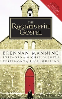 the Ragamuffin Gospel: Good News for Bedraggled, Beat-Up, and Burnt Out