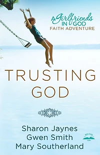 Trusting God: A Girlfriends God Faith Adventure
