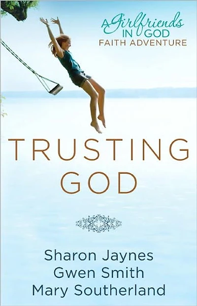 Trusting God: A Girlfriends God Faith Adventure