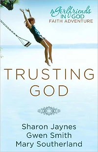 Trusting God: A Girlfriends God Faith Adventure