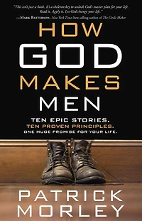 How God Makes Men: Ten Epic Stories. Proven Principles. One Huge Promise for Your Life.