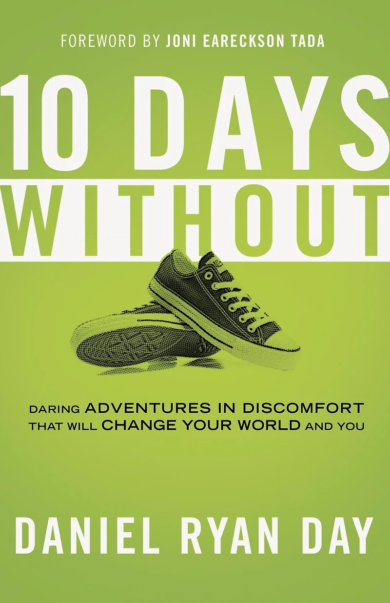 Ten Days Without: Daring Adventures Discomfort That Will Change Your World and You
