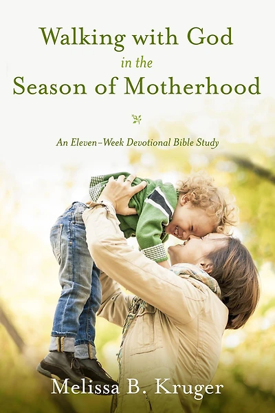 Walking with God the Season of Motherhood: An Eleven-Week Devotional Bible Study