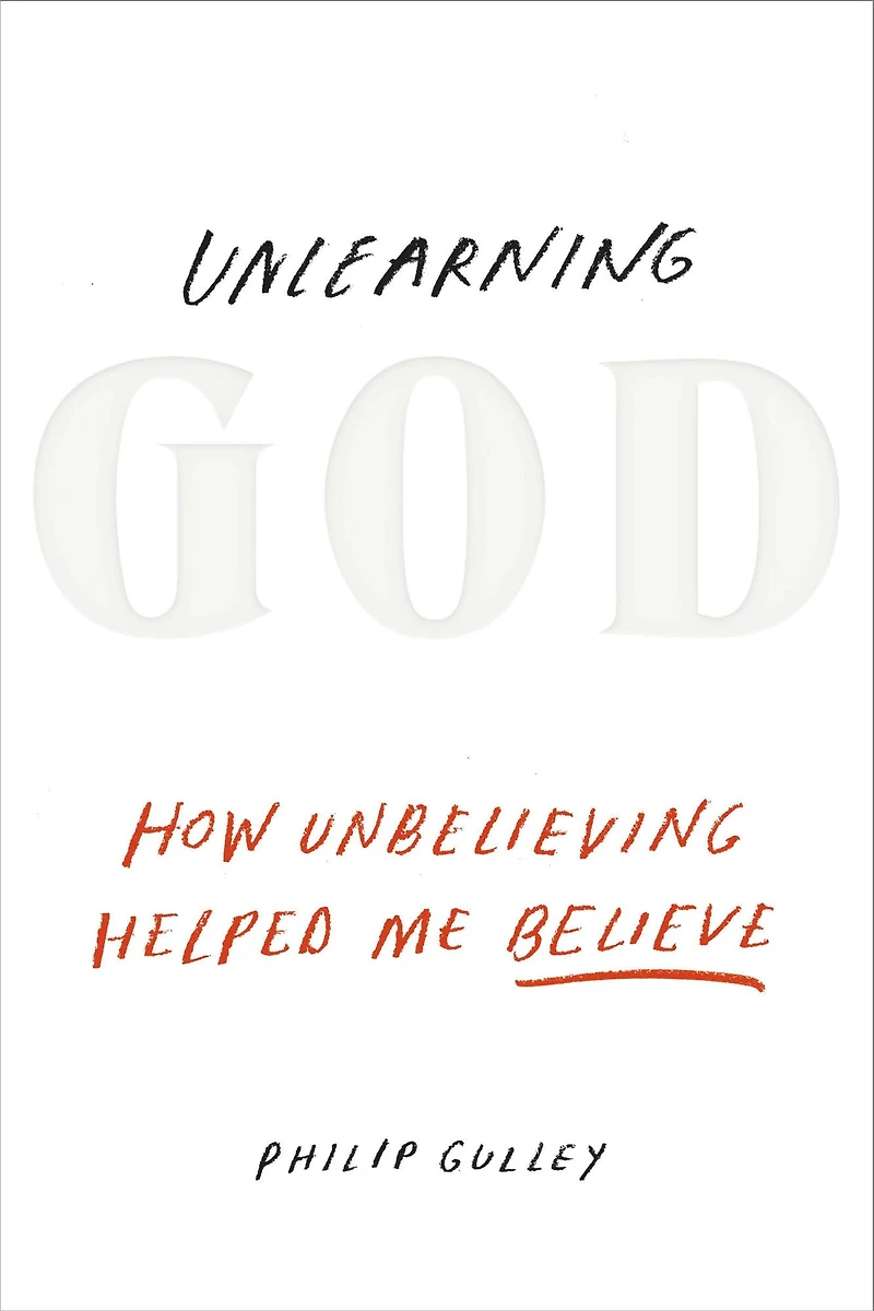 Unlearning God: How Unbelieving Helped Me Believe
