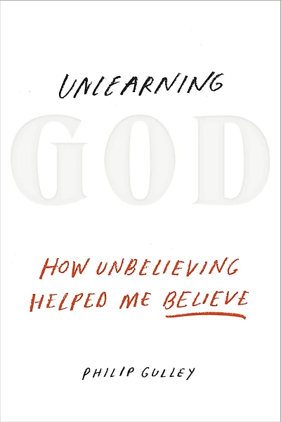 Unlearning God: How Unbelieving Helped Me Believe