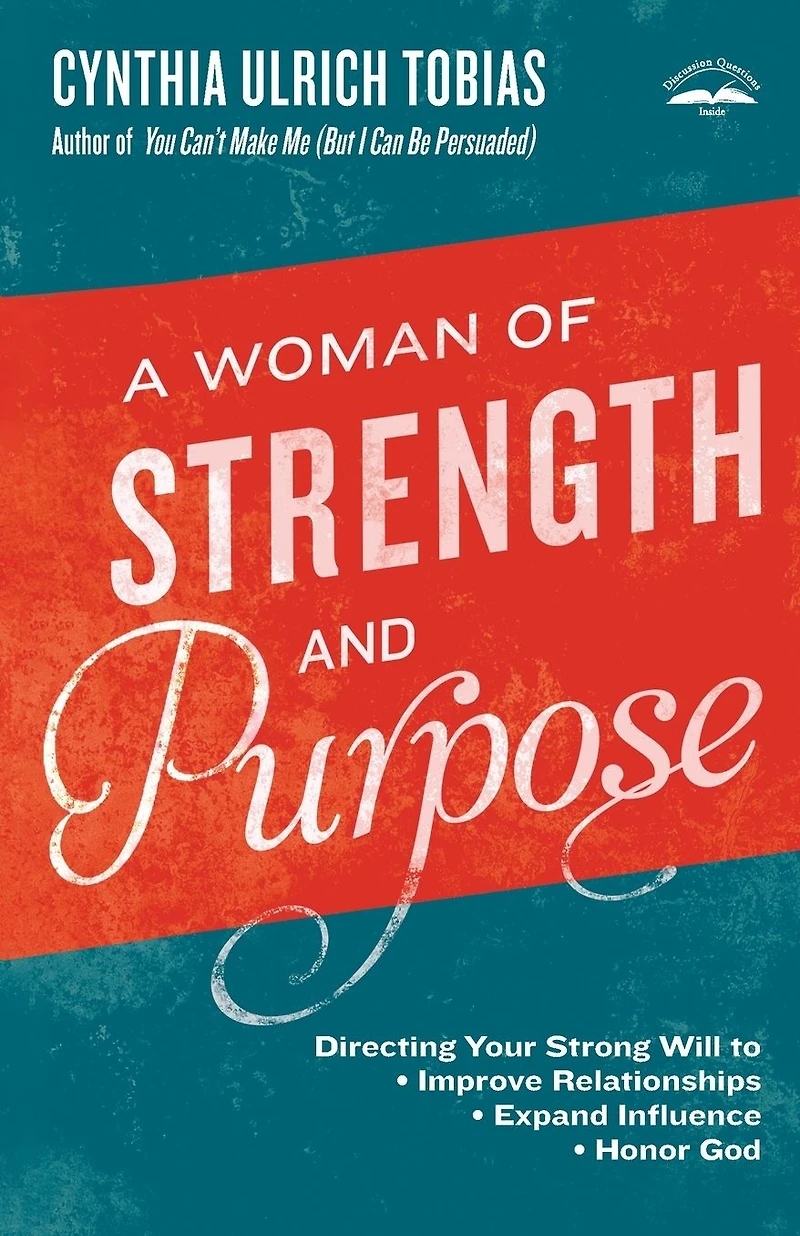 A Woman of Strength and Purpose: Directing Your Strong Will to Improve Relationships, Expand Influence, Honor God