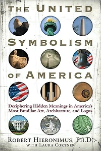 The United Symbolism of America: Deciphering Hidden Meanings America's Most Familiar Art, Architecture, and Logos