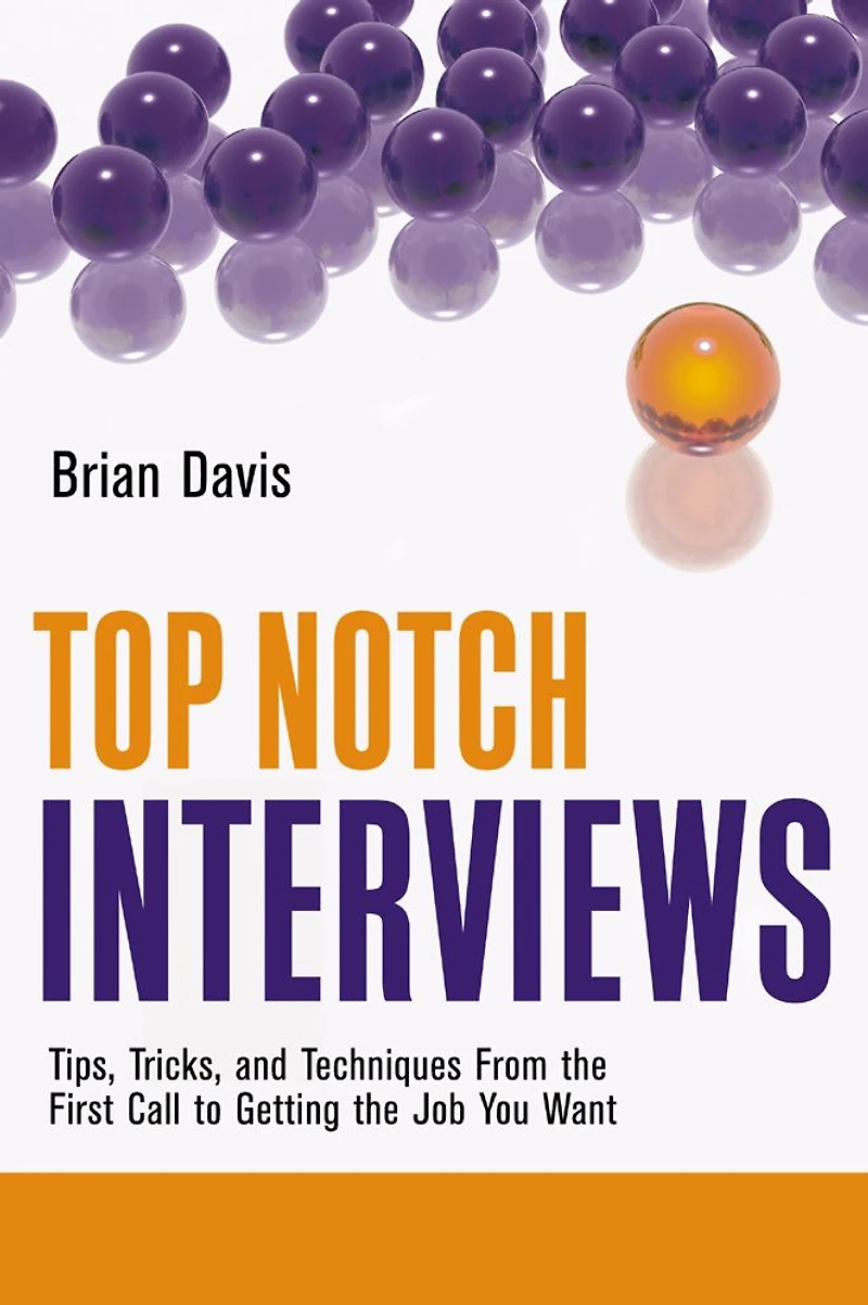 Top Notch Interviews: Tips, Tricks, and Techniques from the First Call to Getting Job You Want