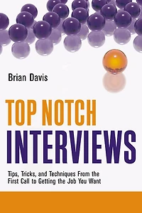 Top Notch Interviews: Tips, Tricks, and Techniques from the First Call to Getting Job You Want