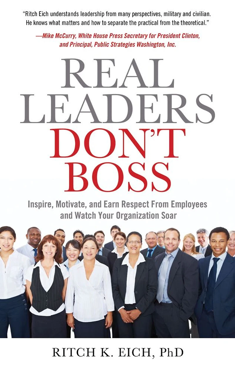 Real Leaders Don't Boss: Inspire, Motivate, and Earn Respect From Employees Watch Your Organization Soar
