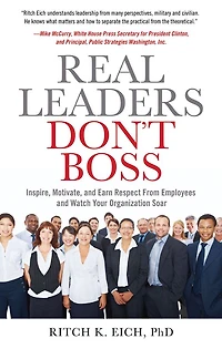 Real Leaders Don't Boss: Inspire, Motivate, and Earn Respect From Employees Watch Your Organization Soar