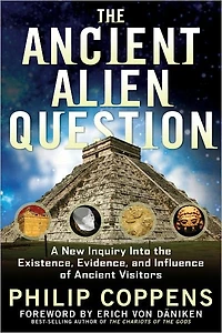 the Ancient Alien Question: A New Inquiry Into Existence, Evidence, and Influence of Visitors