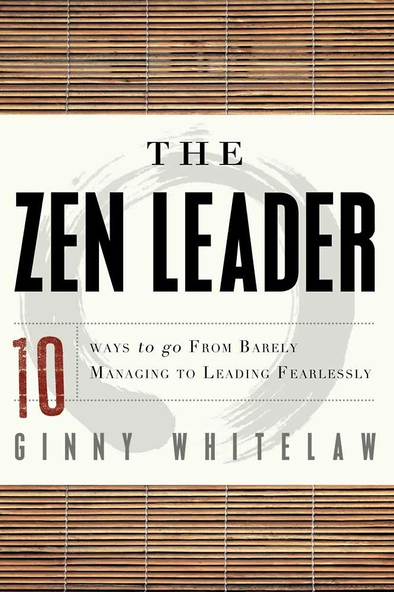 The Zen Leader: 10 Ways to Go From Barely Managing Leading Fearlessly