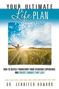Your Ultimate Life Plan: How to Deeply Transform Everyday Experience and Create Changes that Last
