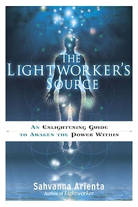 the Lightworker's Source: An Enlightening Guide to Awaken Power Within
