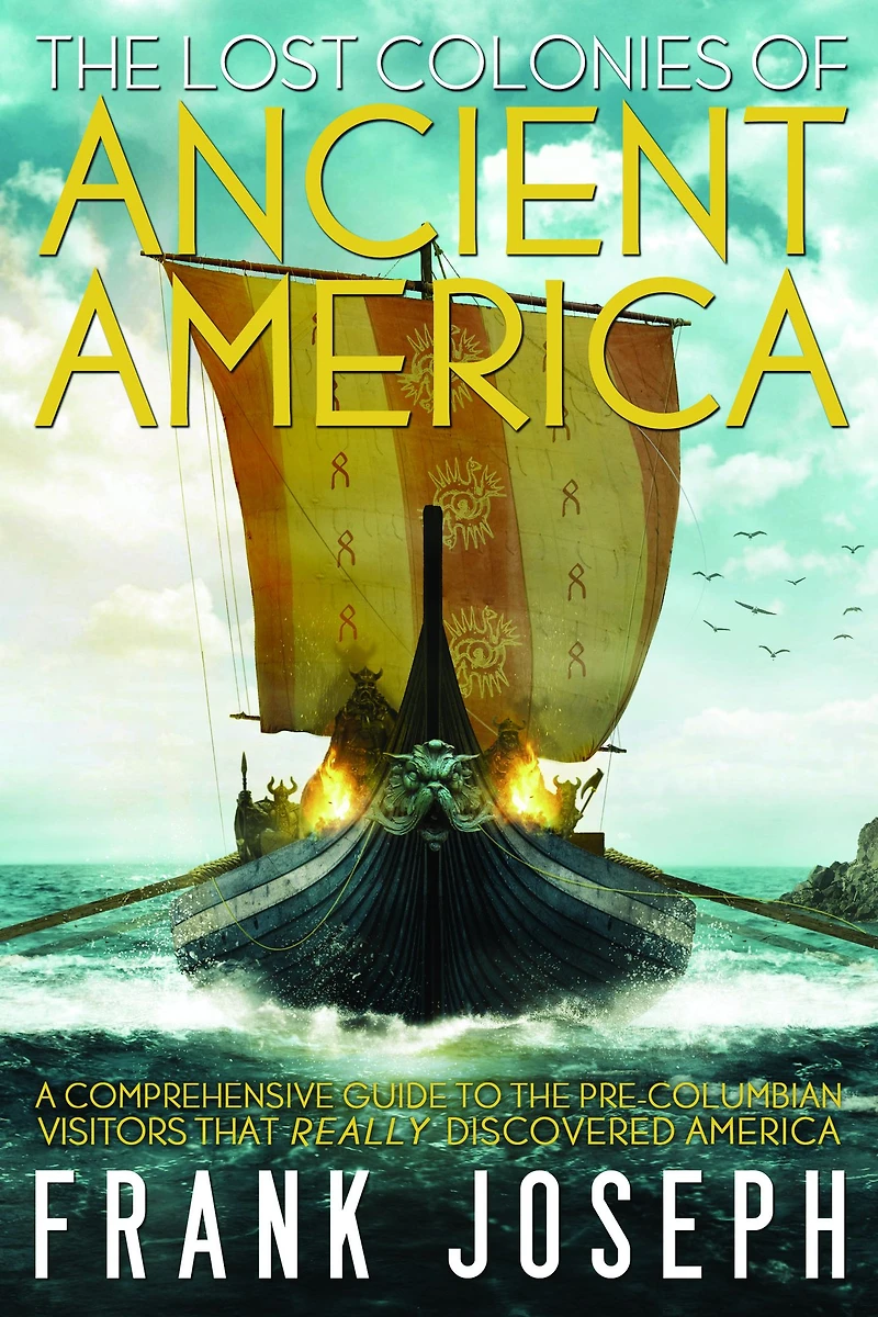 the Lost Colonies of Ancient America: A Comprehensive Guide to Pre-Columbian Visitors Who Really Discovered America