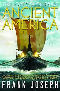 the Lost Colonies of Ancient America: A Comprehensive Guide to Pre-Columbian Visitors Who Really Discovered America