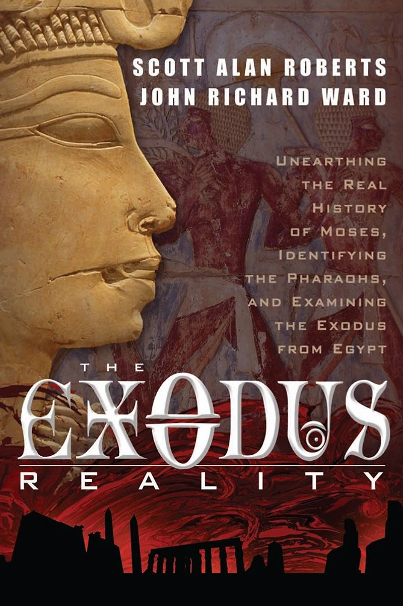 the Exodus Reality: Unearthing Real History of Moses, Identifying Pharaohs, and Examing from Egypt