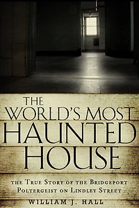 the World's Most Haunted House: True Story of Bridgeport Poltergeist on Lindley Street