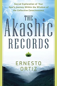 the Akashic Records: Sacred Exploration of Your Soul's Journey Within Wisdom Collective Consciousness