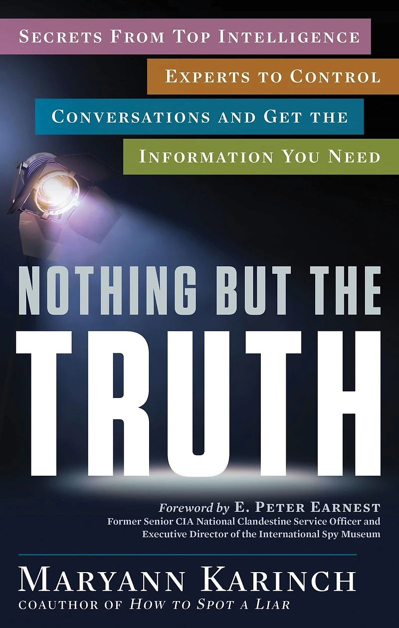 Nothing But the Truth: Secrets From Top Intelligence Experts to Control Conversations and Get Information You Need