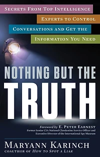 Nothing But the Truth: Secrets From Top Intelligence Experts to Control Conversations and Get Information You Need
