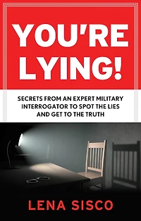 You're Lying: Secrets From an Expert Military Interrogator to Spot the Lies and Get Truth