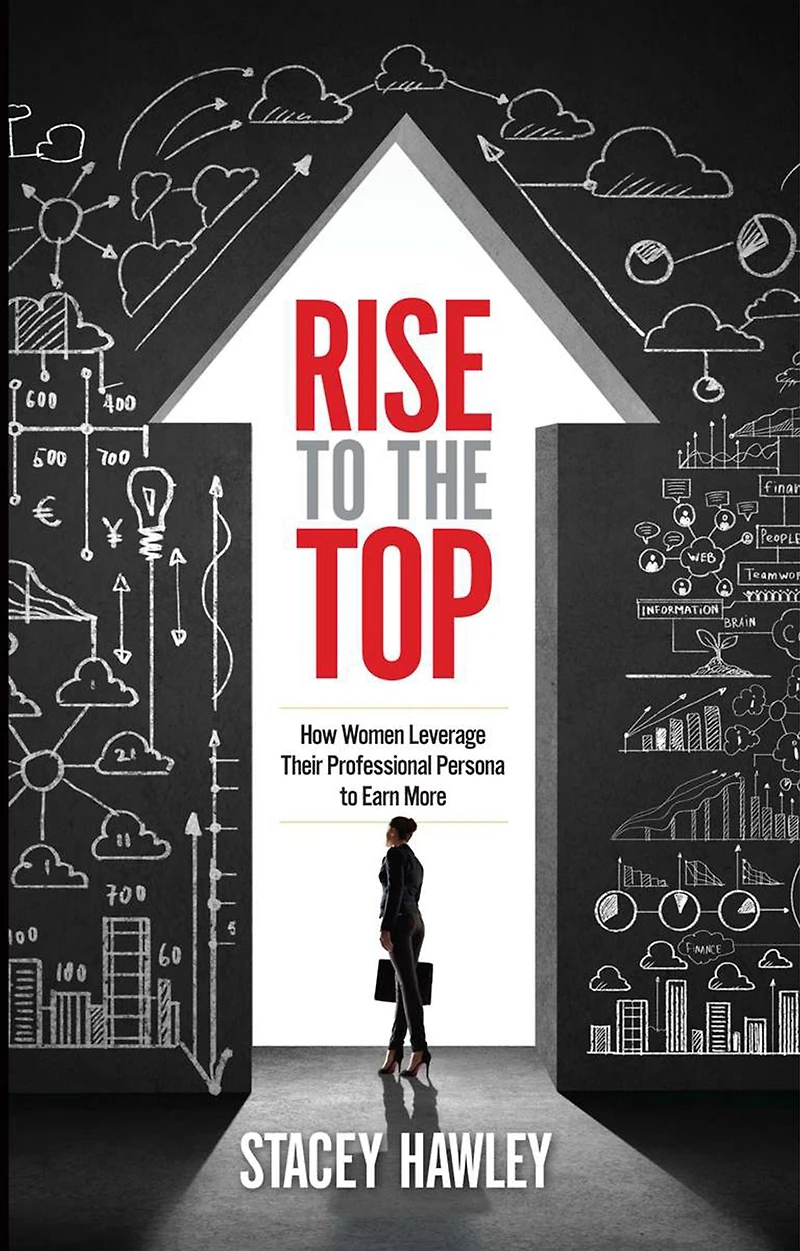 Rise to the Top: How Woman Leverage Their Professional Persona Earn More and Top
