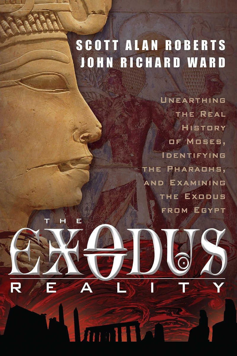 the Exodus Reality: Unearthing Real History of Moses, Identifying Pharaohs, and Examing from Egypt