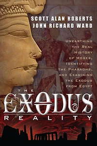 the Exodus Reality: Unearthing Real History of Moses, Identifying Pharaohs, and Examing from Egypt